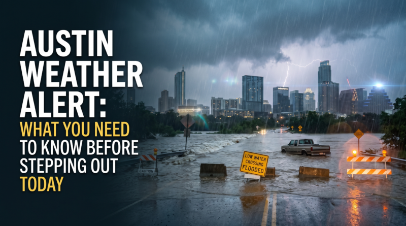 Austin Weather Alert What You Need to Know Before Stepping Out Today